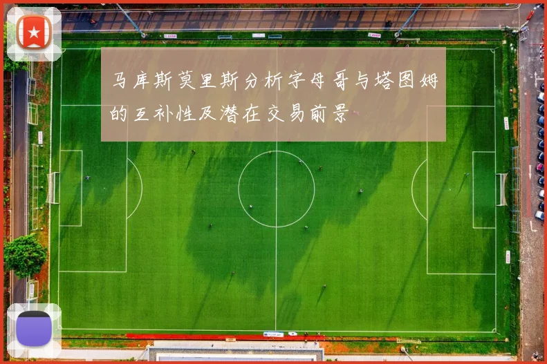 马库斯莫里斯分析字母哥与塔图姆的互补性及潜在交易前景