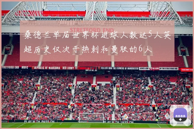 桑德兰单届世界杯进球人数达5人英超历史仅次于热刺和曼联的6人